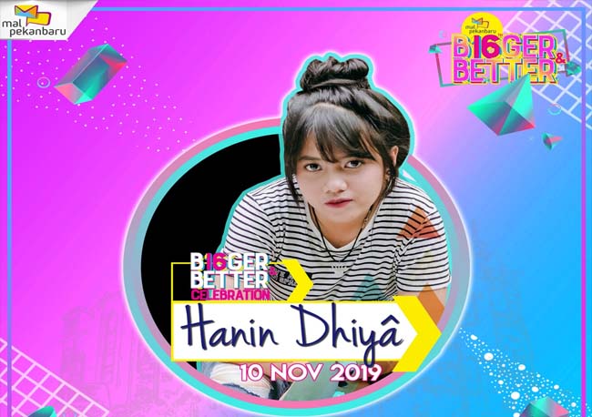 Malam Puncak HUT Mal Pekanbaru ke- 16, “B16GER & BETTER” nite diadakan pada 10 November 2019 dengan guest star Hanin Dhiya.
